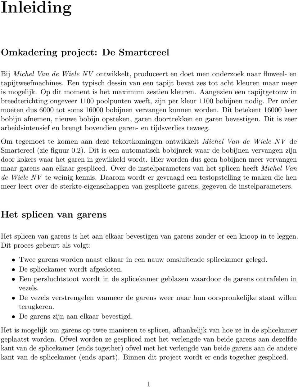 Aangezien een tapijtgetouw in breedterichting ongeveer 1100 poolpunten weeft, zijn per kleur 1100 bobijnen nodig. Per order moeten dus 6000 tot soms 16000 bobijnen vervangen kunnen worden.