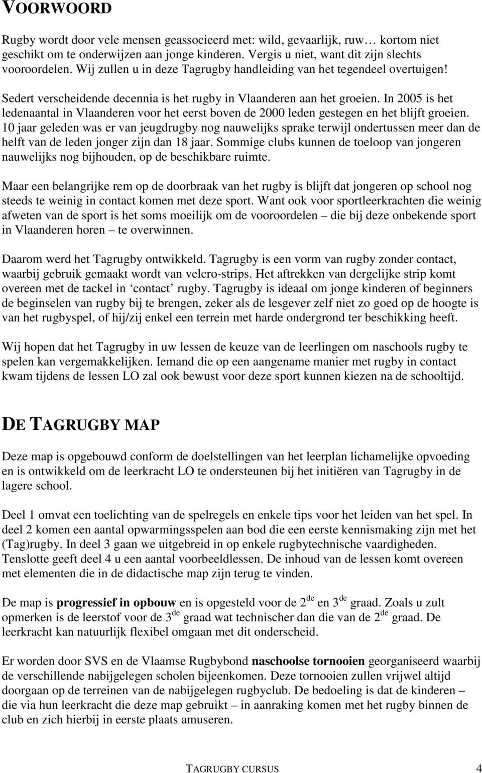 In 2005 is het ledenaantal in Vlaanderen voor het eerst boven de 2000 leden gestegen en het blijft groeien.