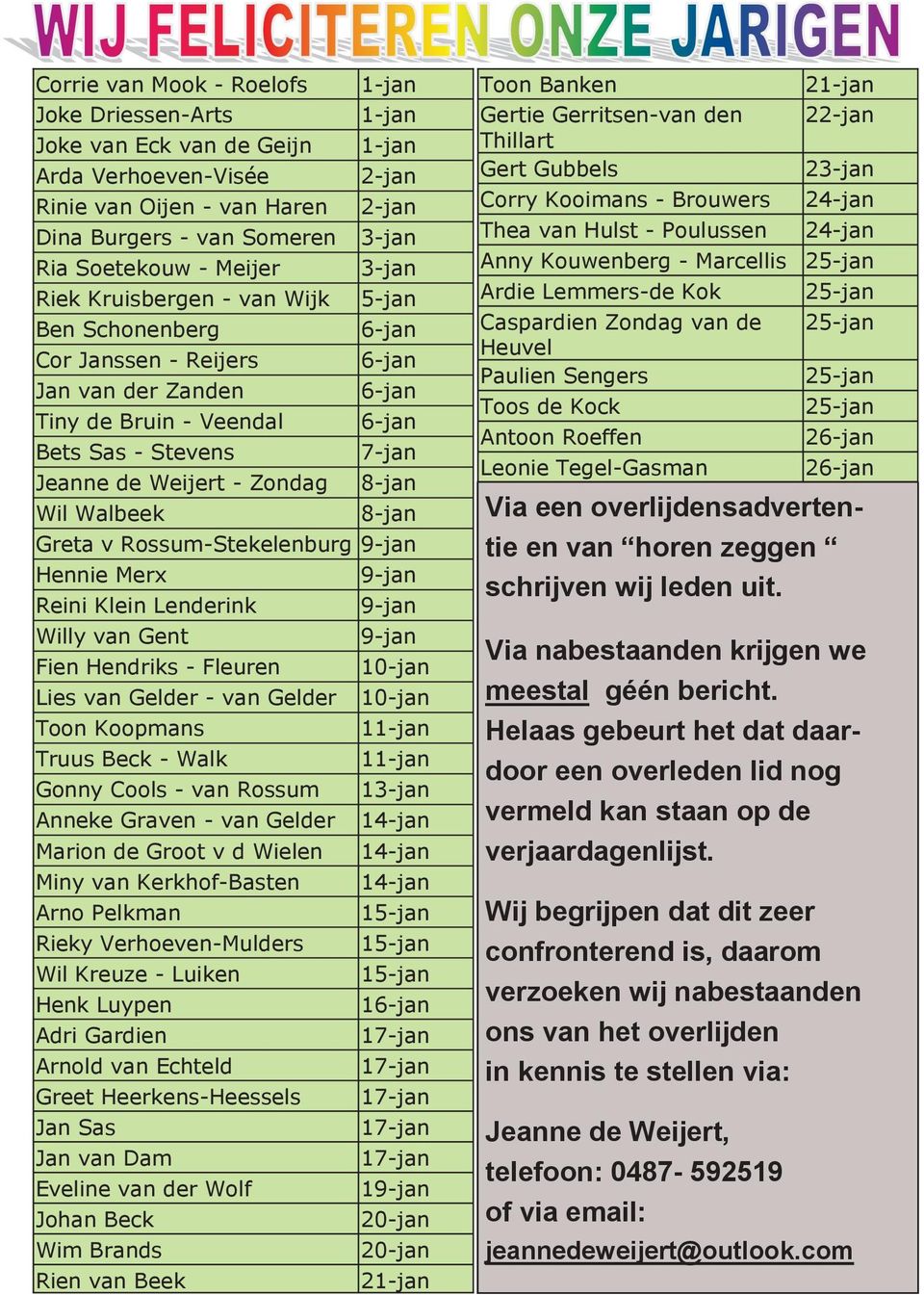 Zondag 8-jan Wil Walbeek 8-jan Greta v Rossum-Stekelenburg 9-jan Hennie Merx 9-jan Reini Klein Lenderink 9-jan Willy van Gent 9-jan Fien Hendriks - Fleuren 10-jan Lies van Gelder - van Gelder 10-jan