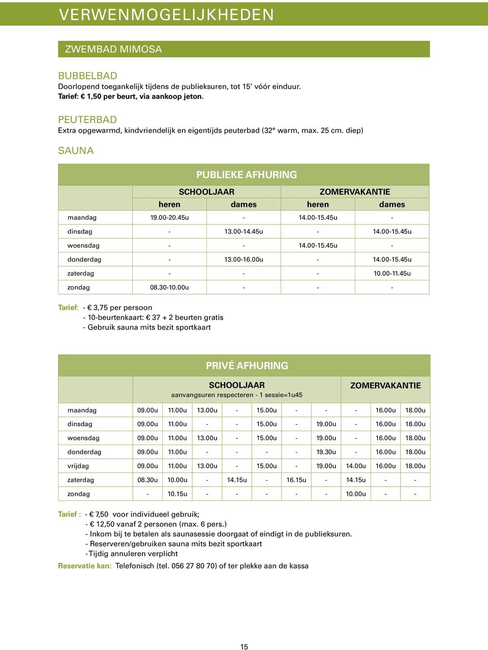 45u - dinsdag - 13.00-14.45u - 14.00-15.45u woensdag - - 14.00-15.45u - donderdag - 13.00-16.00u - 14.00-15.45u zaterdag - - - 10.00-11.45u zondag 08.30-10.