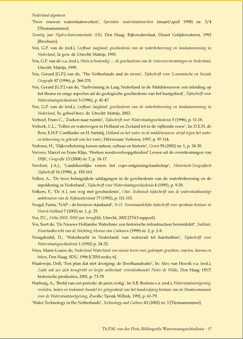 ), Leefbaar laagland: geschiedenis van de waterbeheersing en landaanwinning in Nederland, 2e gew. dr. Utrecht: Matrijs, 1993. Ven, G.P. van de e.a. (red.), Niets is bestendig.