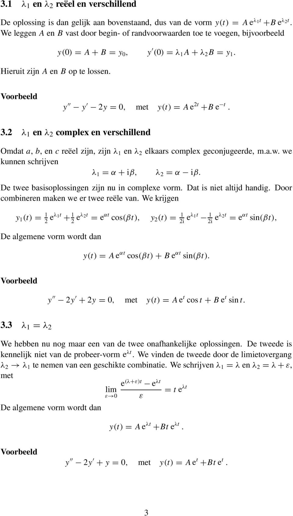 y y 2y = 0, met y(t) = A e 2t +B e t. 3.2 λ 1 en λ 2 complex en verschillend Omdat a, b, enc reëel zijn, zijn λ 1 en λ 2 elkaars complex geconjugeerde, m.a.w.