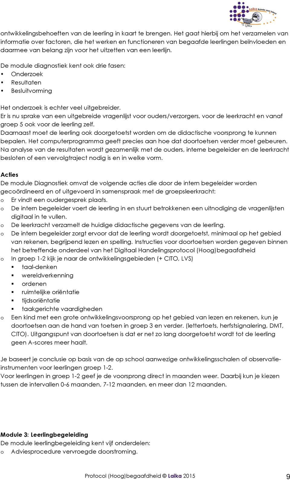 De module diagnostiek kent ook drie fasen: Onderzoek Resultaten Besluitvorming Het onderzoek is echter veel uitgebreider.