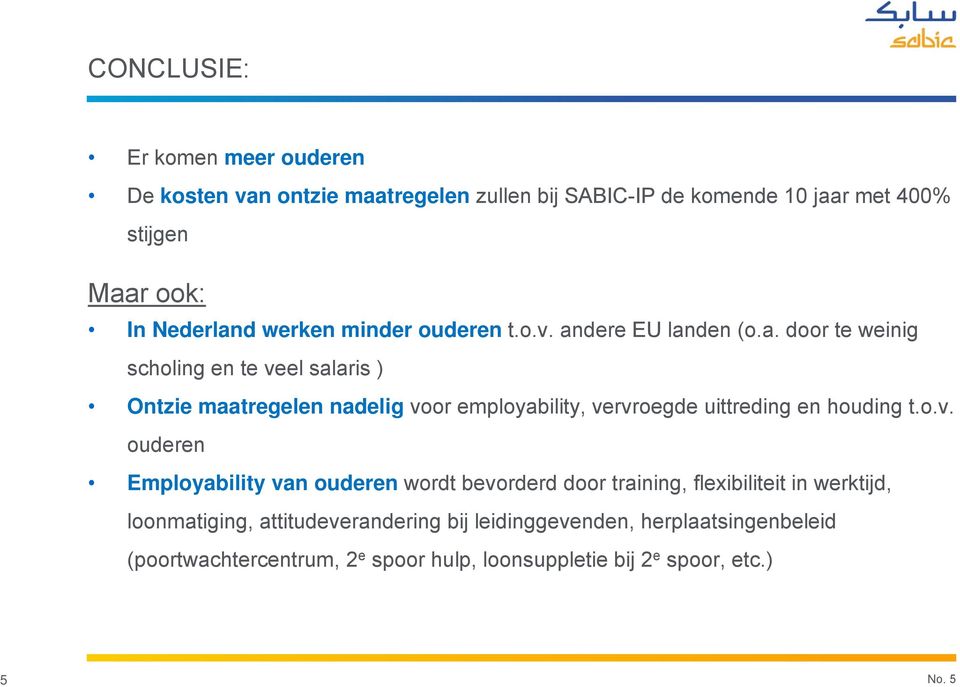 dere EU landen (o.a. door te weinig scholing en te veel salaris ) Ontzie maatregelen nadelig voor employability, vervroegde uittreding en houding t.