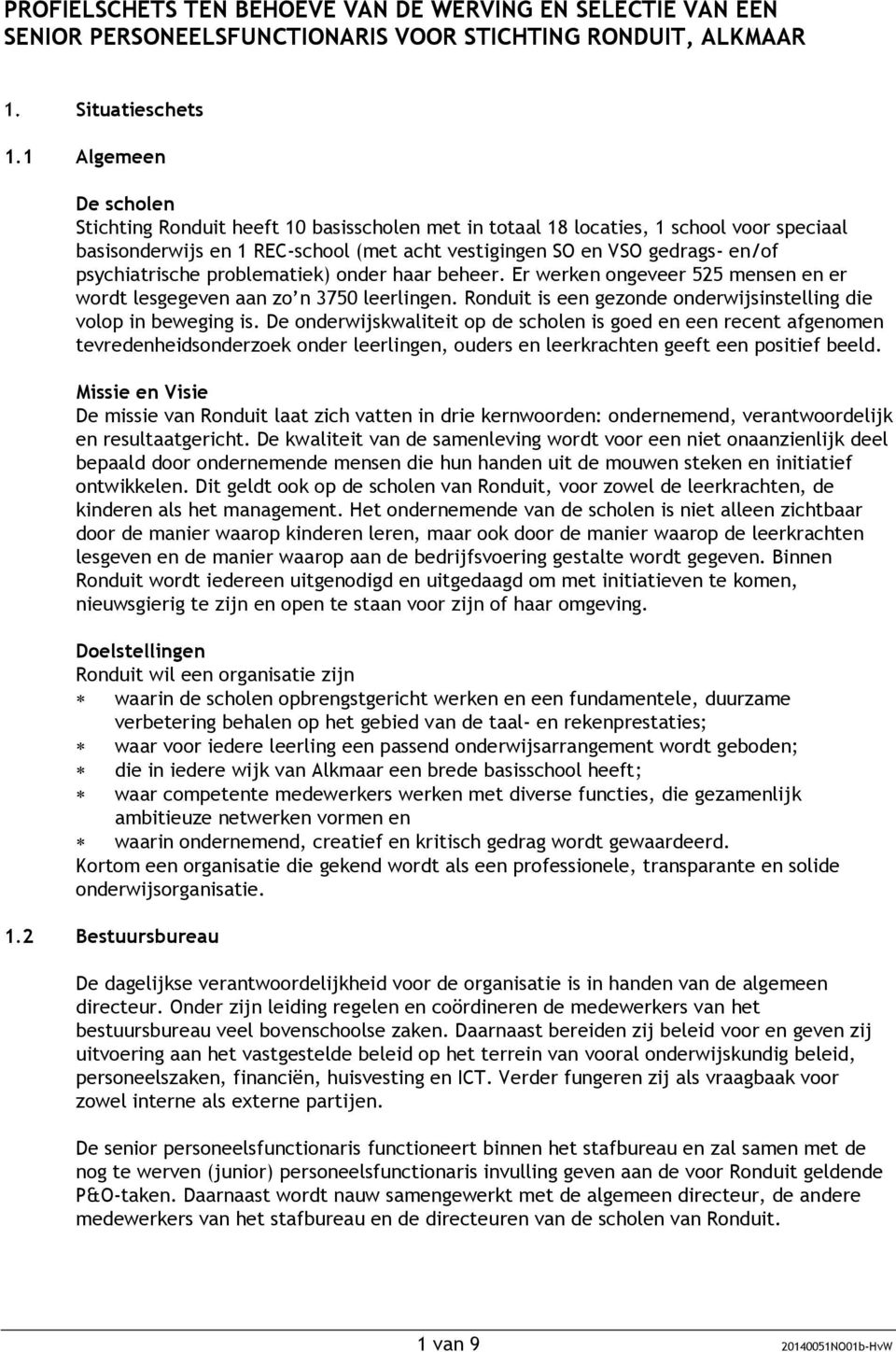 psychiatrische problematiek) onder haar beheer. Er werken ongeveer 525 mensen en er wordt lesgegeven aan zo n 3750 leerlingen. Ronduit is een gezonde onderwijsinstelling die volop in beweging is.