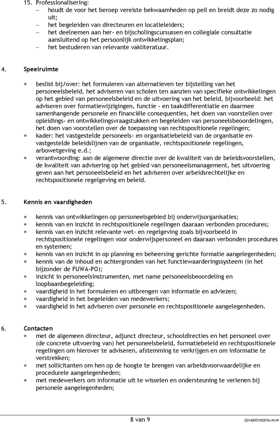 Speelruimte beslist bij/over: het formuleren van alternatieven ter bijstelling van het personeelsbeleid, het adviseren van scholen ten aanzien van specifieke ontwikkelingen op het gebied van