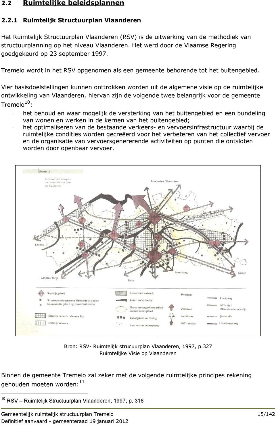 Vier basisdoelstellingen kunnen onttrokken worden uit de algemene visie op de ruimtelijke ontwikkeling van Vlaanderen, hiervan zijn de volgende twee belangrijk voor de gemeente Tremelo 10 : - het