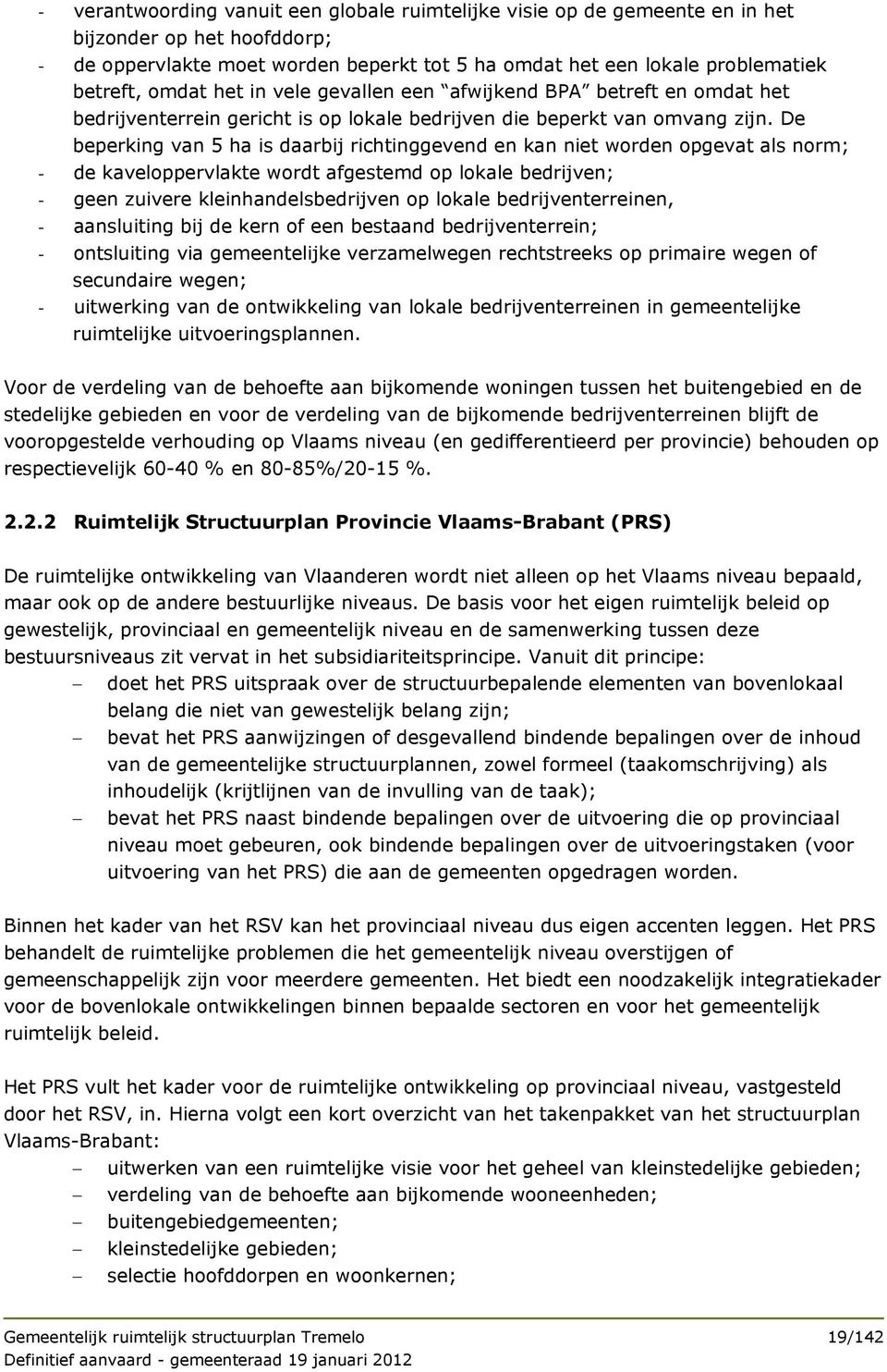 De beperking van 5 ha is daarbij richtinggevend en kan niet worden opgevat als norm; - de kaveloppervlakte wordt afgestemd op lokale bedrijven; - geen zuivere kleinhandelsbedrijven op lokale