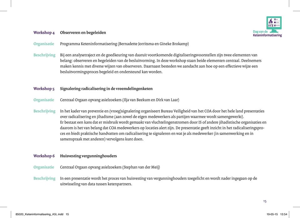 Deelnemers maken kennis met diverse wijzen van observeren. Daarnaast besteden we aandacht aan hoe op een effectieve wijze een besluitvormingsproces begeleid en ondersteund kan worden.