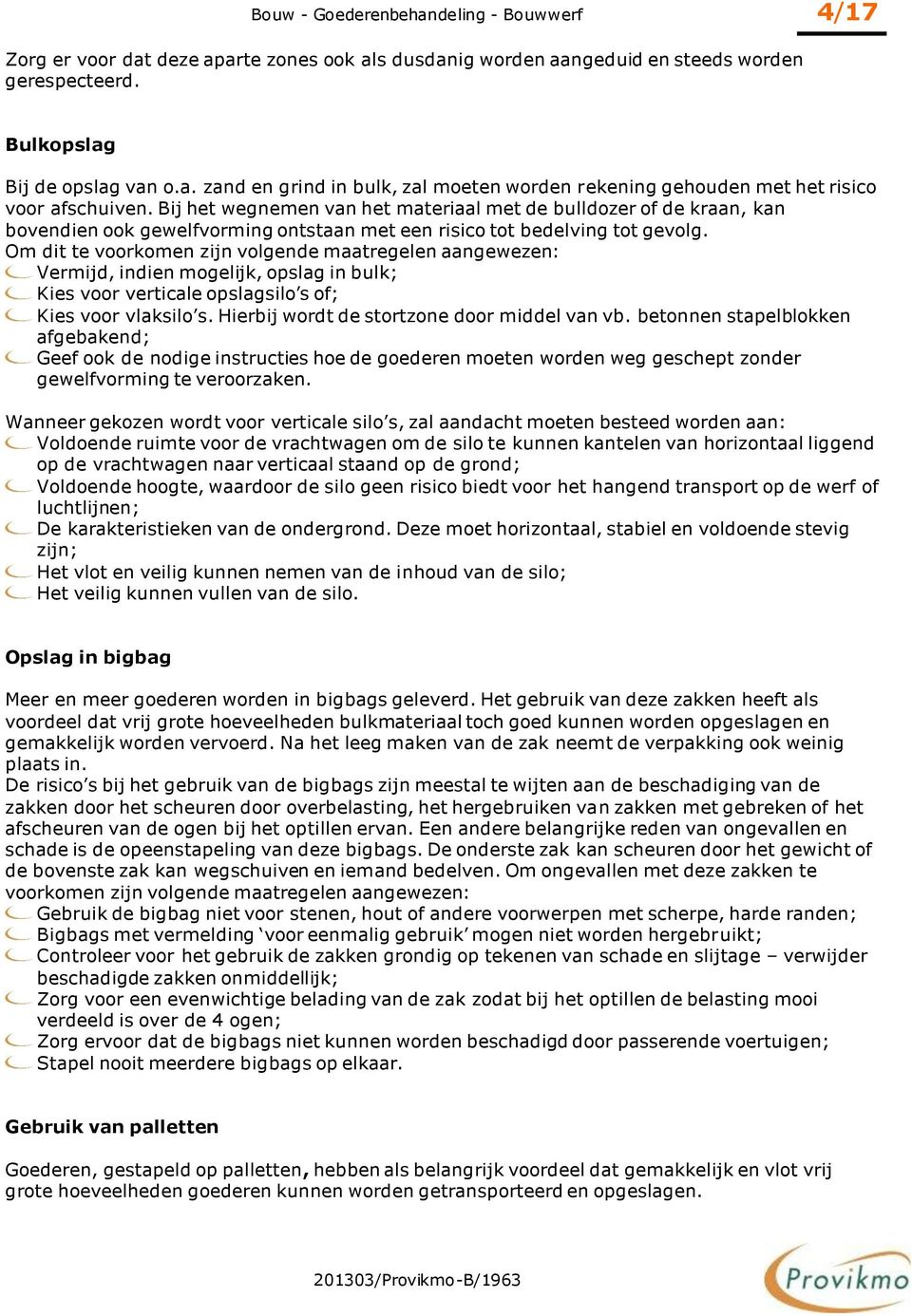 Om dit te voorkomen zijn volgende maatregelen aangewezen: Vermijd, indien mogelijk, opslag in bulk; Kies voor verticale opslagsilo s of; Kies voor vlaksilo s.