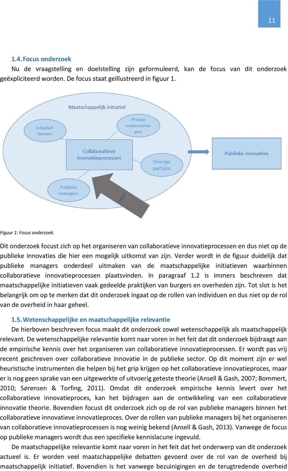 Verder wordt in de figuur duidelijk dat publieke managers onderdeel uitmaken van de maatschappelijke initiatieven waarbinnen collaboratieve innovatieprocessen plaatsvinden. In paragraaf 1.