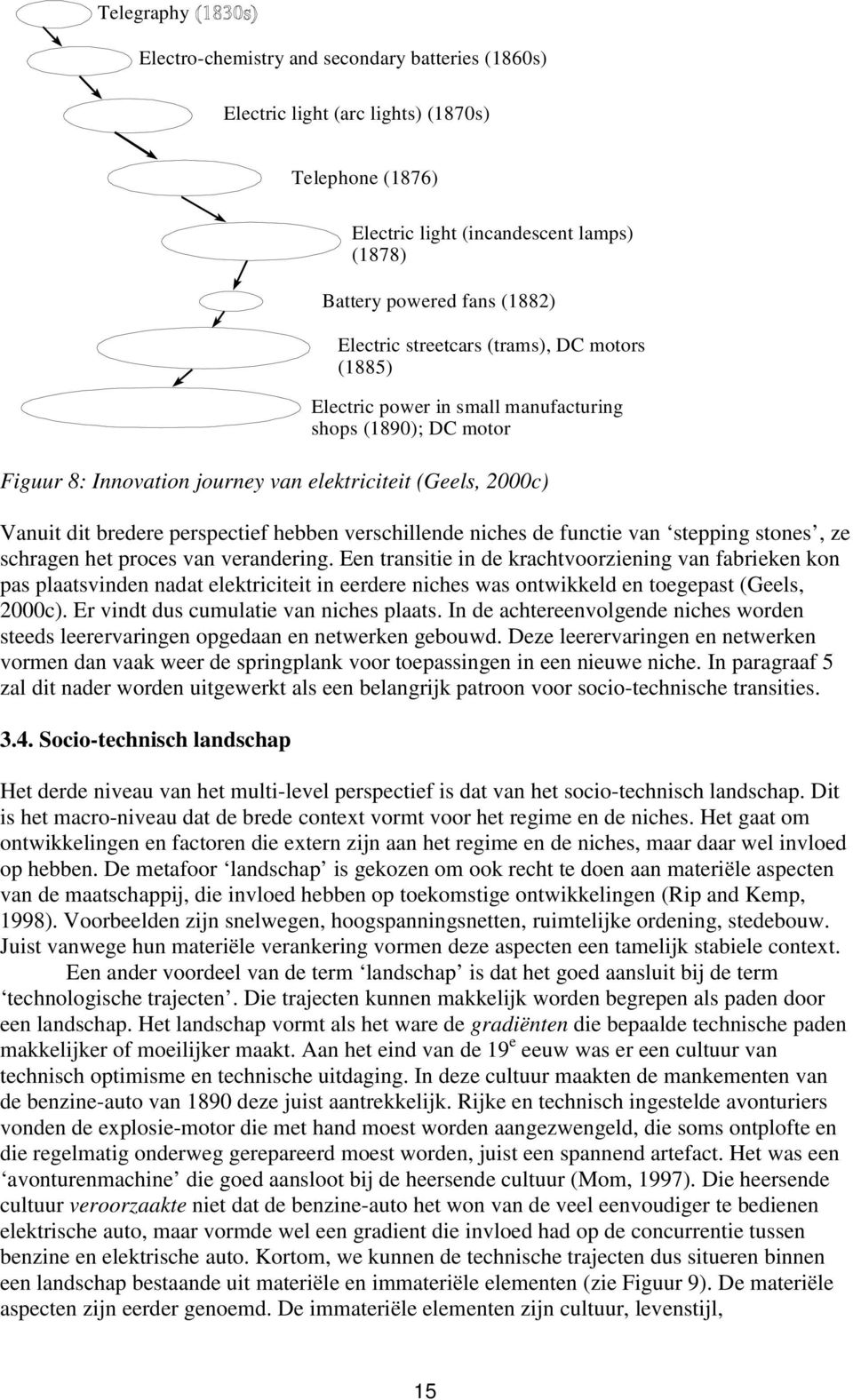 Een transitie in de krachtvoorziening van fabrieken kon pas plaatsvinden nadat elektriciteit in eerdere niches was ontwikkeld en toegepast (Geels, 2000c). Er vindt dus cumulatie van niches plaats.