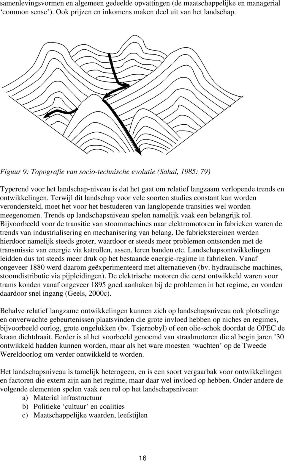 Terwijl dit landschap voor vele soorten studies constant kan worden verondersteld, moet het voor het bestuderen van langlopende transities wel worden meegenomen.