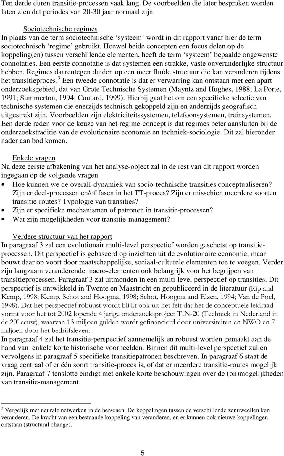 Hoewel beide concepten een focus delen op de koppeling(en) tussen verschillende elementen, heeft de term systeem bepaalde ongewenste connotaties.