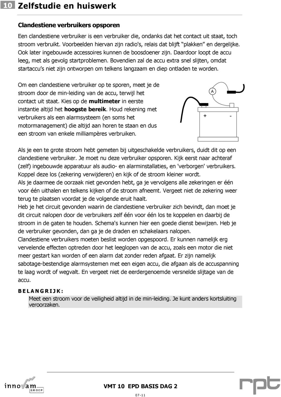 Bovendien zal de accu extra snel slijten, omdat startaccu s niet zijn ontworpen om telkens langzaam en diep ontladen te worden.