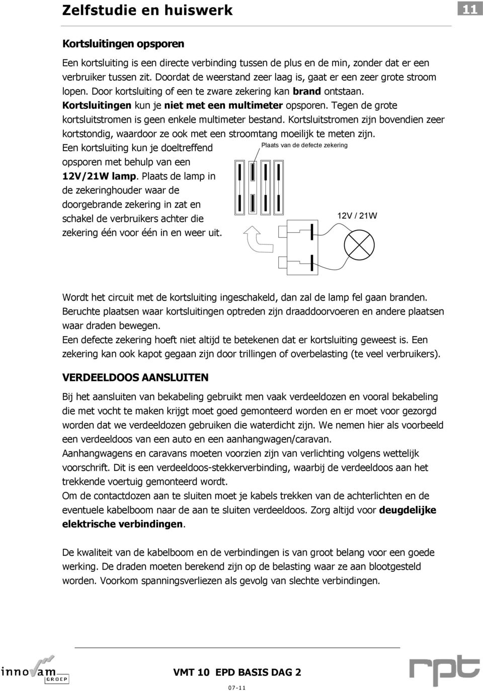 Tegen de grote kortsluitstromen is geen enkele multimeter bestand. Kortsluitstromen zijn bovendien zeer kortstondig, waardoor ze ook met een stroomtang moeilijk te meten zijn.