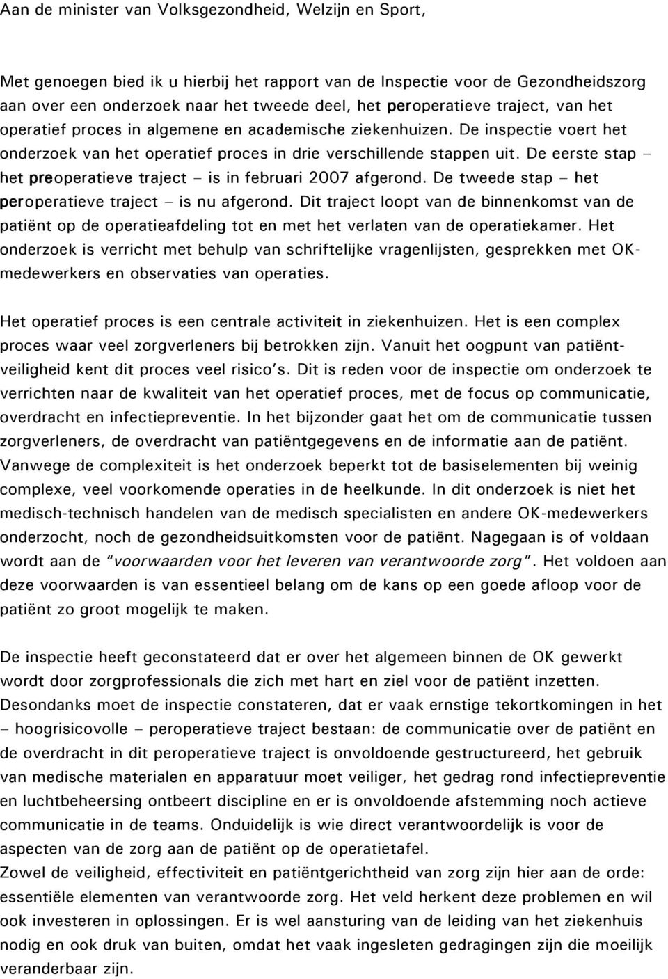 De eerste stap het preoperatieve traject is in februari 2007 afgerond. De tweede stap het peroperatieve traject is nu afgerond.