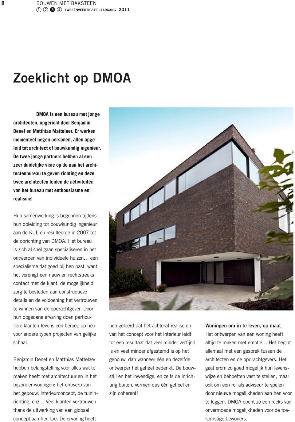 De twee jonge partners hebben al een zeer duidelijke visie op de aan het architectenbureau te geven richting en deze twee architecten leiden de activiteiten van het bureau met enthousiasme en