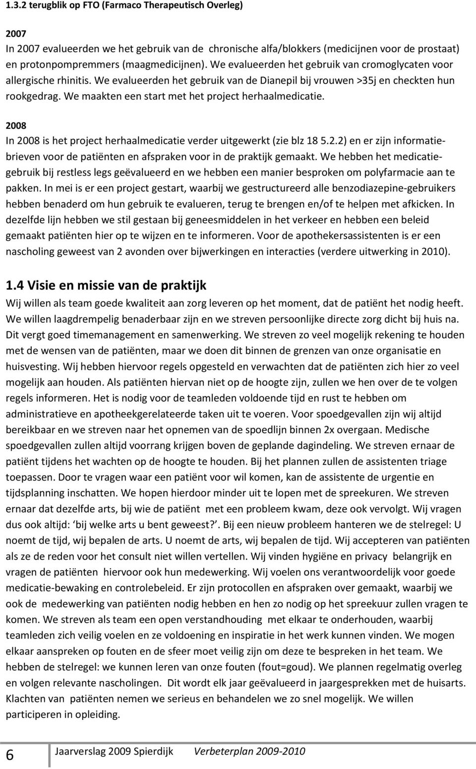 We maakten een start met het project herhaalmedicatie. 2008 In 2008 is het project herhaalmedicatie verder uitgewerkt (zie blz 18 5.2.2) en er zijn informatiebrieven voor de patiënten en afspraken voor in de praktijk gemaakt.