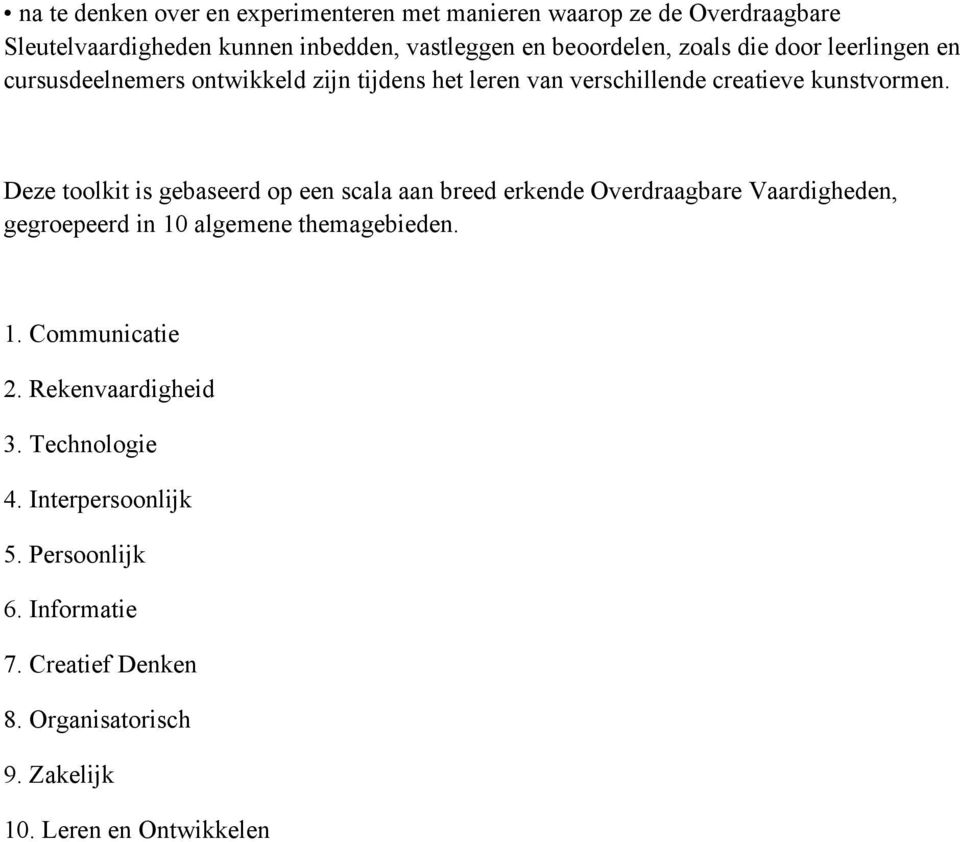 Deze toolkit is gebaseerd op een scala aan breed erkende Overdraagbare Vaardigheden, gegroepeerd in 10 algemene themagebieden. 1. Communicatie 2.