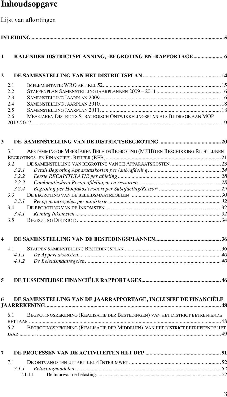 5 SAMENSTELLING JAARPLAN 2011...18 2.6 MEERJAREN DISTRICTS STRATEGISCH ONTWIKKELINGSPLAN ALS BIJDRAGE AAN MOP 2012-2017...19 3 DE SAMENSTELLING VAN DE DISTRICTSBEGROTING...20 3.