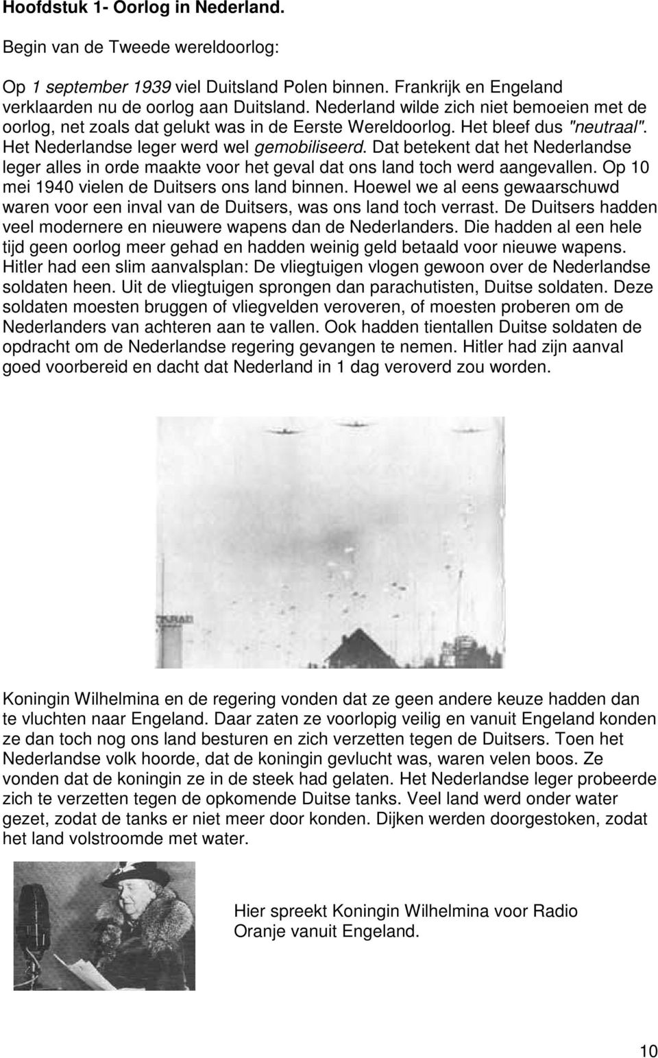 Dat betekent dat het Nederlandse leger alles in orde maakte voor het geval dat ons land toch werd aangevallen. Op 10 mei 1940 vielen de Duitsers ons land binnen.