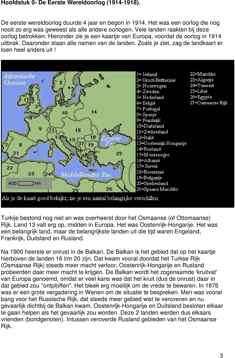 Zoals je ziet, zag de landkaart er toen heel anders uit! Turkije bestond nog niet en was overheerst door het Osmaanse (of Ottomaanse) Rijk. Land 13 valt erg op, midden in Europa.