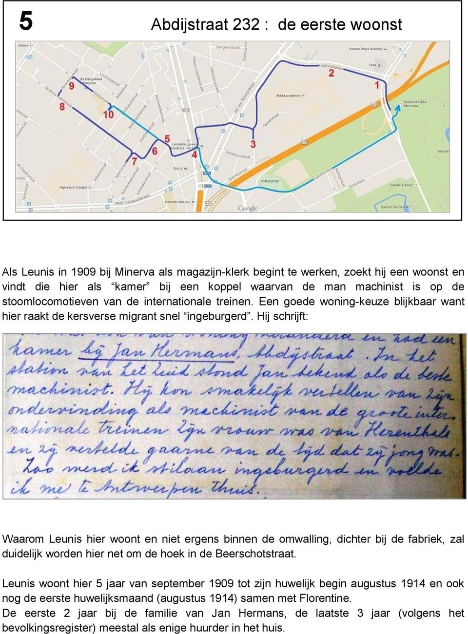 Hij schrijft: Waarom Leunis hier woont en niet ergens binnen de omwalling, dichter bij de fabriek, zal duidelijk worden hier net om de hoek in de Beerschotstraat.