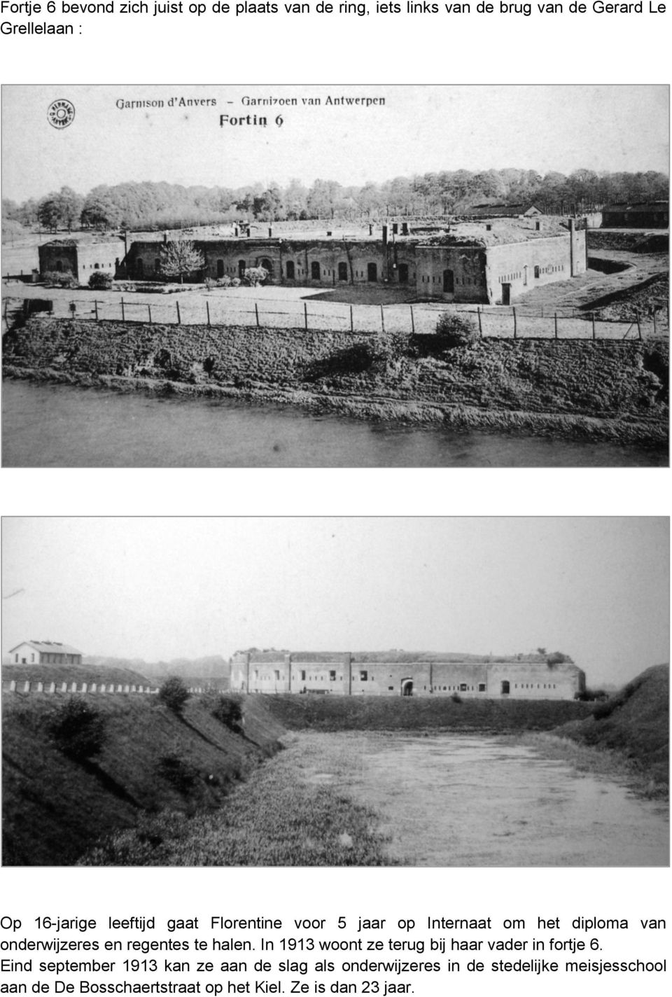 regentes te halen. In 1913 woont ze terug bij haar vader in fortje 6.