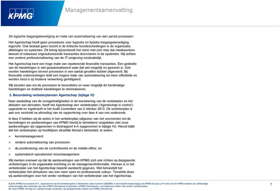 Dit breng bijvoorbeeld het risico met zich mee dat medewerkers bewust of onbewust ongeautoriseerde transacties doorvoeren in de systemen.