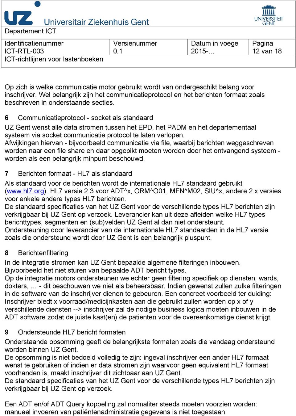 6 Communicatieprotocol - socket als standaard UZ Gent wenst alle data stromen tussen het EPD, het PADM en het departementaal systeem via socket communicatie protocol te laten verlopen.