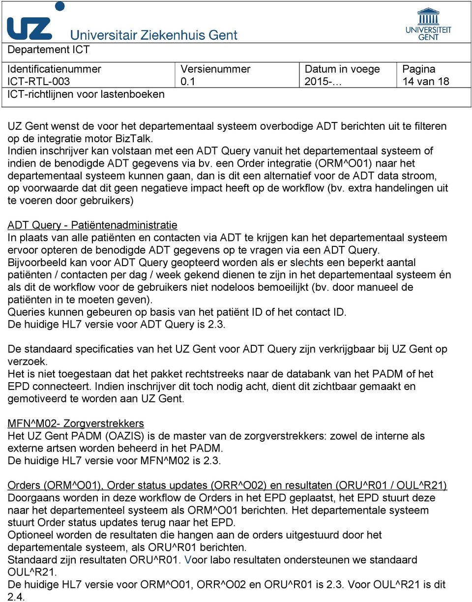 een Order integratie (ORM^O01) naar het departementaal systeem kunnen gaan, dan is dit een alternatief voor de ADT data stroom, op voorwaarde dat dit geen negatieve impact heeft op de workflow (bv.