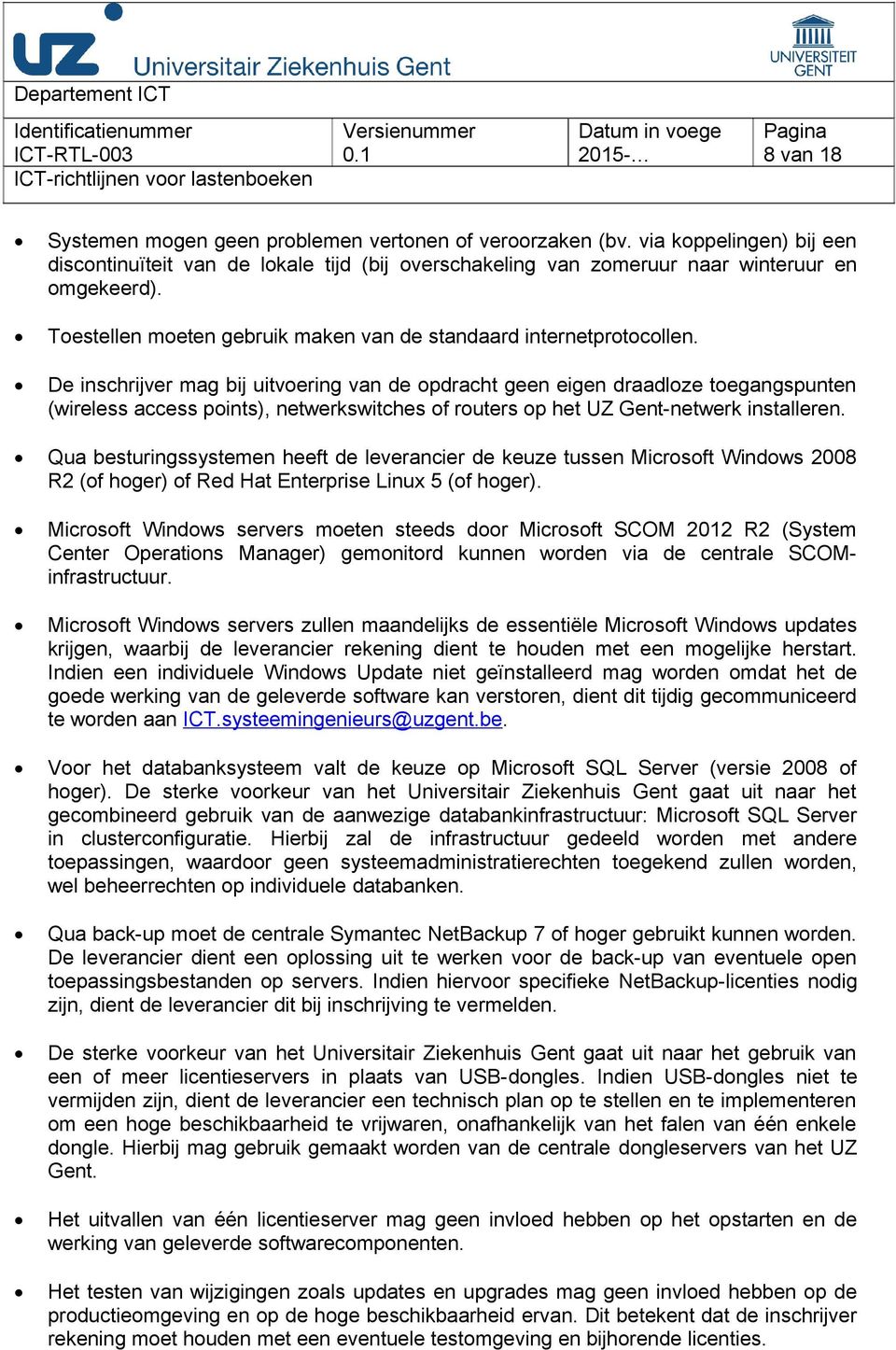 De inschrijver mag bij uitvoering van de opdracht geen eigen draadloze toegangspunten (wireless access points), netwerkswitches of routers op het UZ Gent-netwerk installeren.