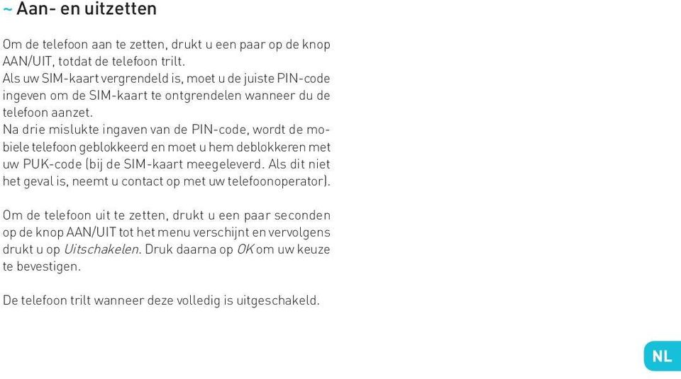 Na drie mislukte ingaven van de PIN-code, wordt de mobiele telefoon geblokkeerd en moet u hem deblokkeren met uw PUK-code (bij de SIM-kaart meegeleverd.