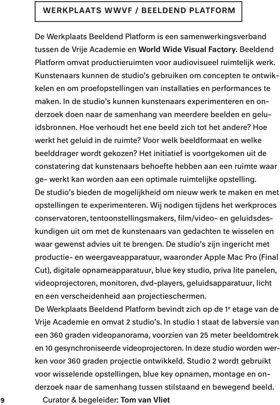 Kunstenaars kunnen de studio s gebruiken om concepten te ontwik - kelen en om proefopstellingen van installaties en performances te maken.