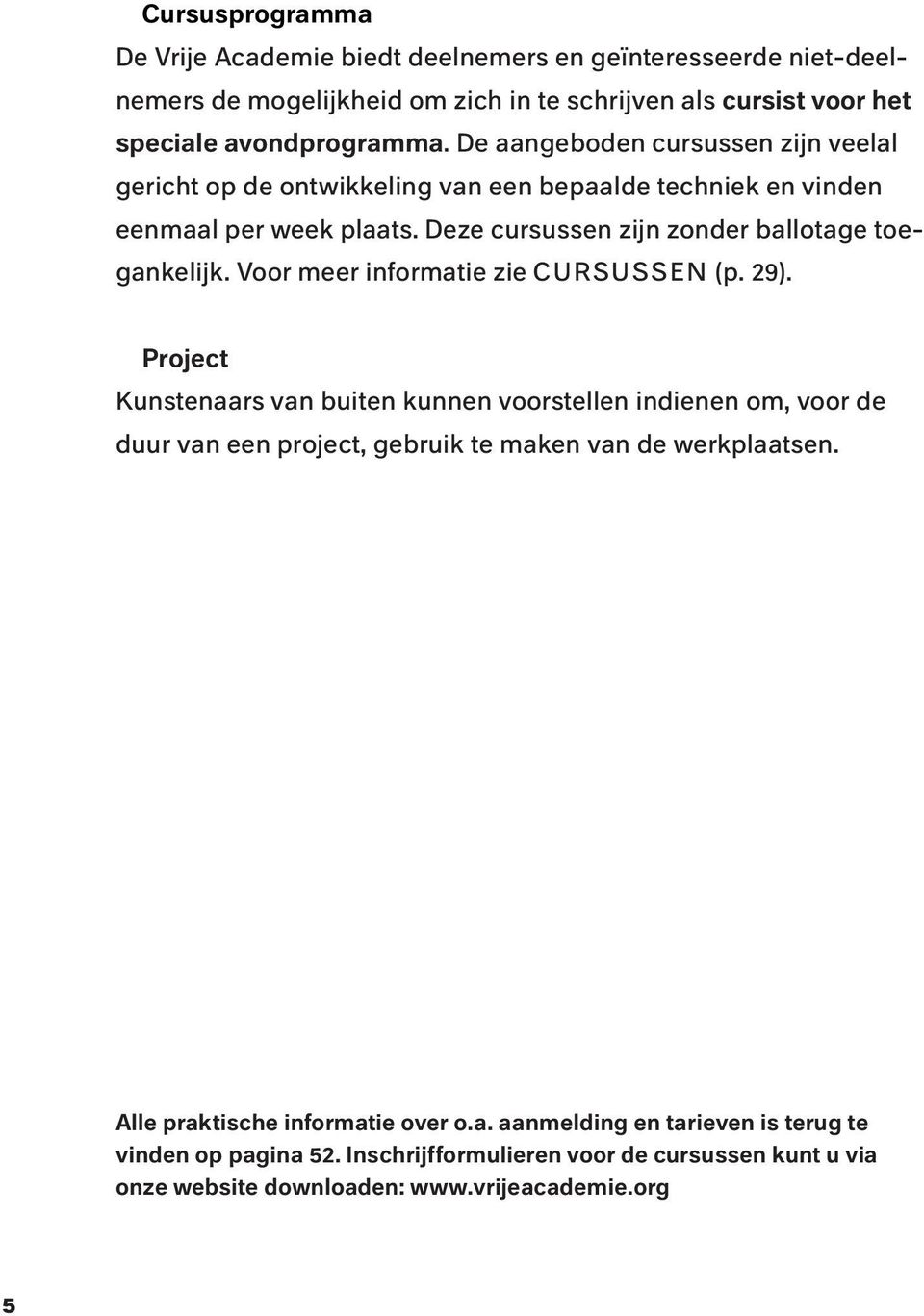 Voor meer informatie zie CURSUSSEN (p. 29). Project Kunstenaars van buiten kunnen voorstellen indienen om, voor de duur van een project, gebruik te maken van de werkplaatsen.