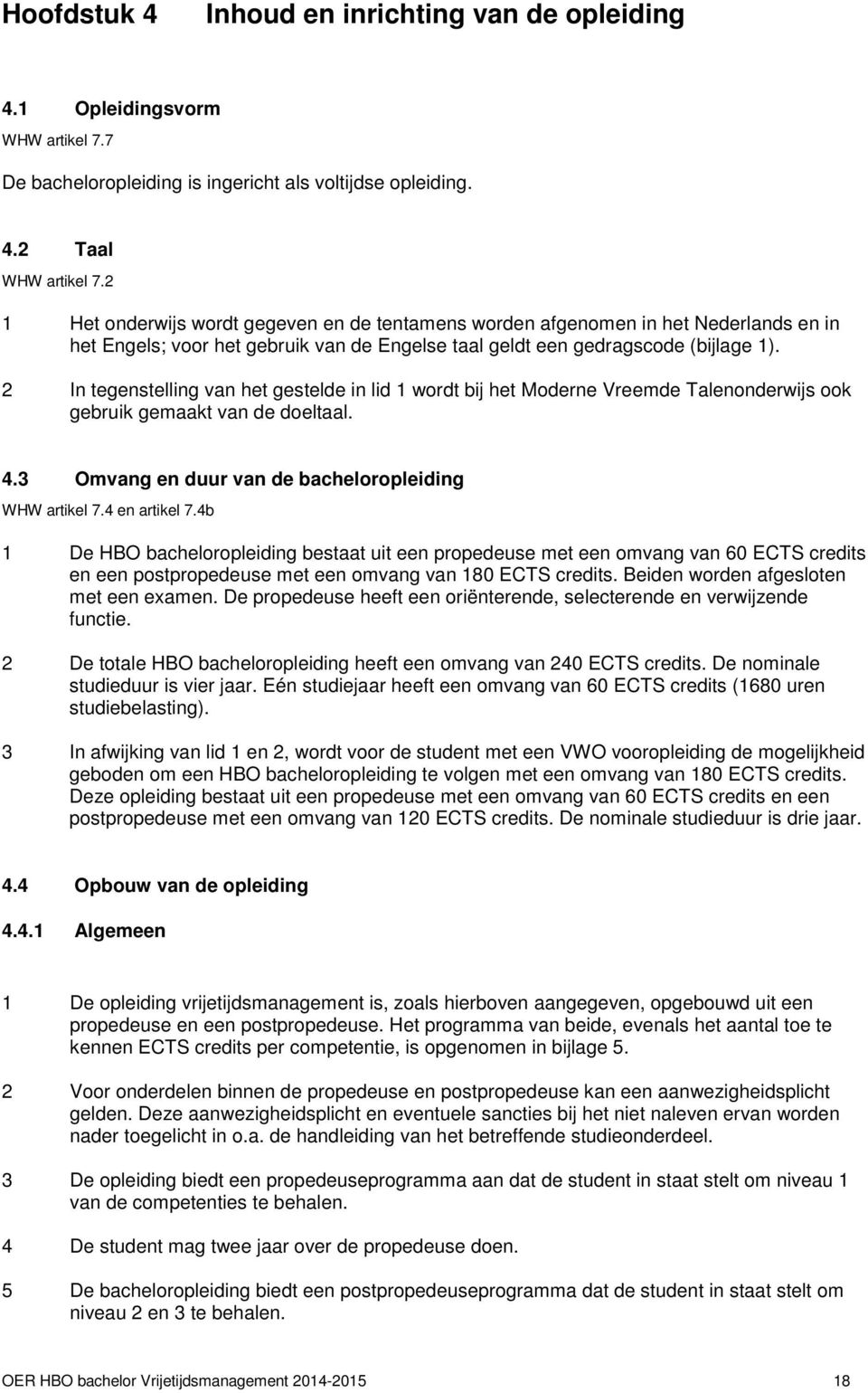 2 In tegenstelling van het gestelde in lid 1 wordt bij het Moderne Vreemde Talenonderwijs ook gebruik gemaakt van de doeltaal. 4.3 Omvang en duur van de bacheloropleiding WHW artikel 7.4 en artikel 7.