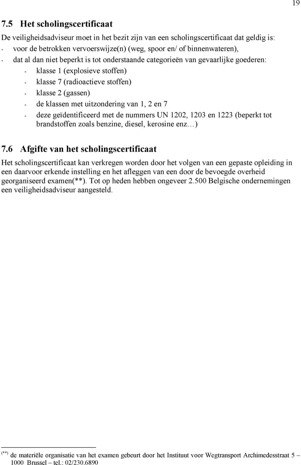 1, 2 en 7 - deze geïdentificeerd met de nummers UN 1202, 1203 en 1223 (beperkt tot brandstoffen zoals benzine, diesel, kerosine enz ) 7.