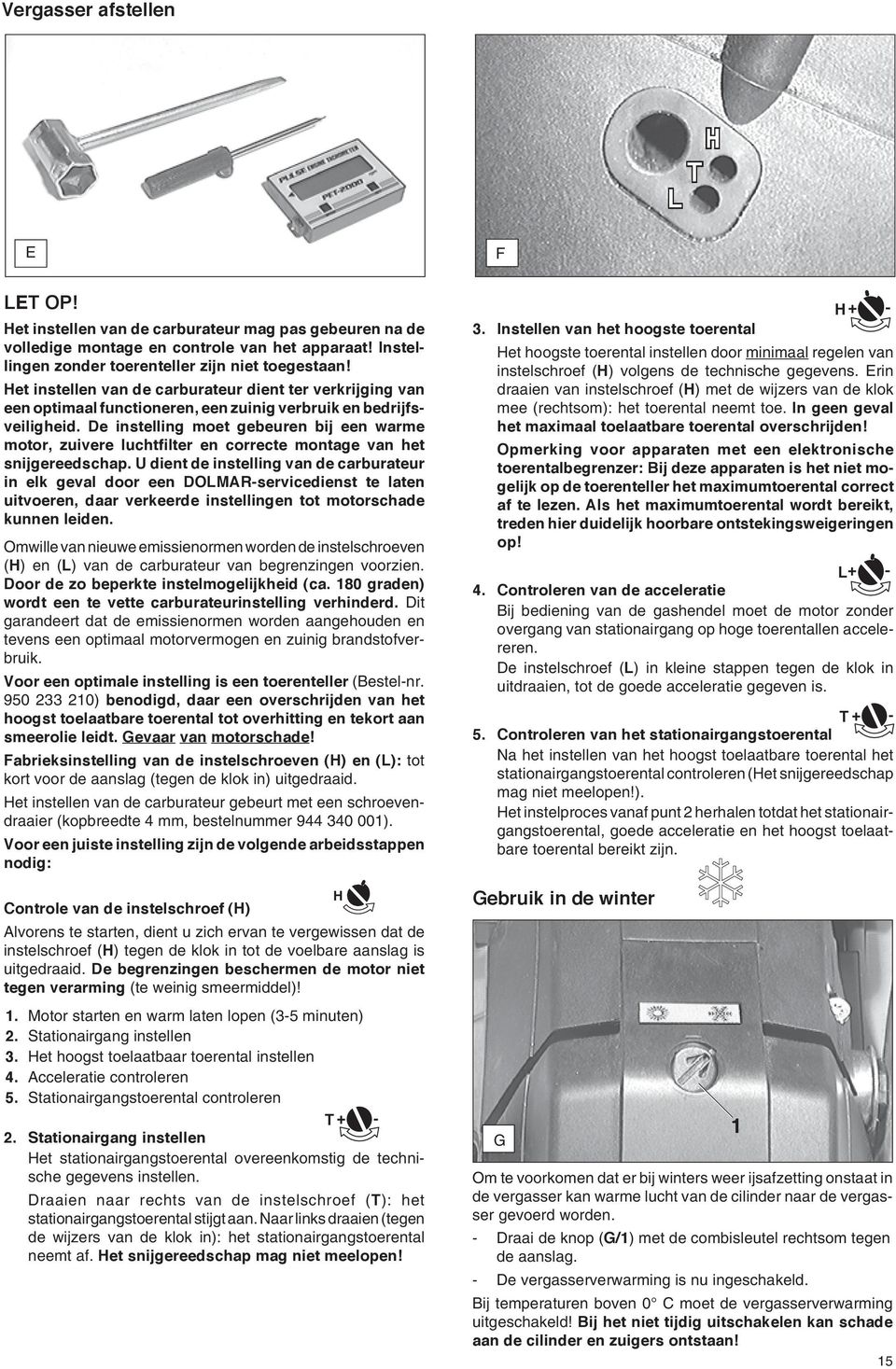 De instelling moet gebeuren bij een warme motor, zuivere luchtfilter en correcte montage van het snijgereedschap.