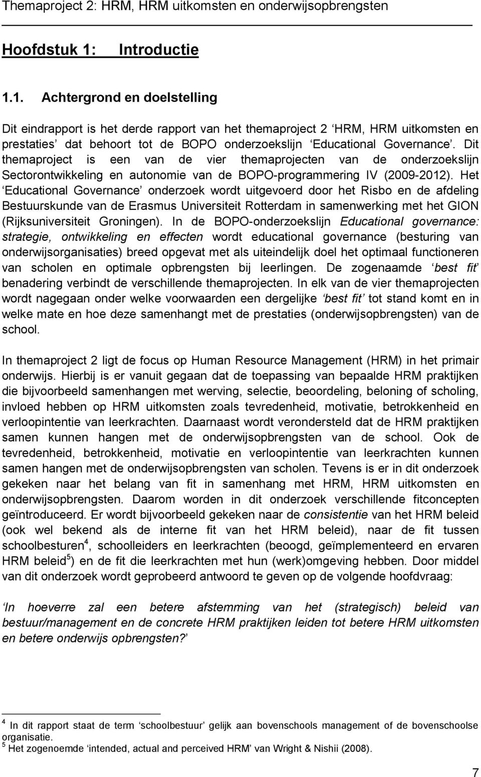 Dit themaproject is een van de vier themaprojecten van de onderzoekslijn Sectorontwikkeling en autonomie van de BOPO-programmering IV (2009-2012).