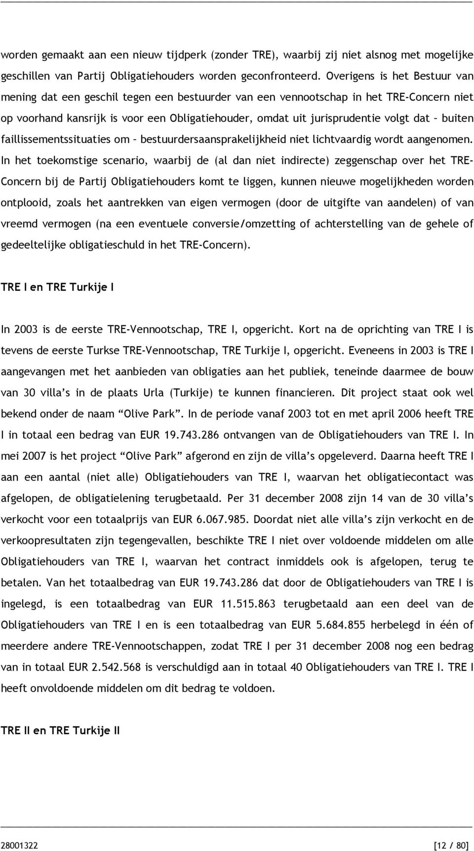 dat buiten faillissementssituaties om bestuurdersaansprakelijkheid niet lichtvaardig wordt aangenomen.