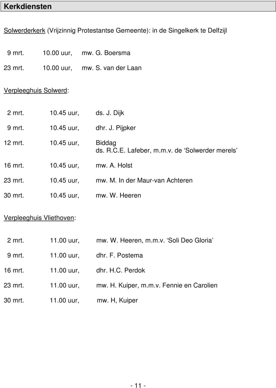 In der Maur-van Achteren 30 mrt. 10.45 uur, mw. W. Heeren Verpleeghuis Vliethoven: 2 mrt. 11.00 uur, mw. W. Heeren, m.m.v. Soli Deo Gloria 9 mrt. 11.00 uur, dhr. F.