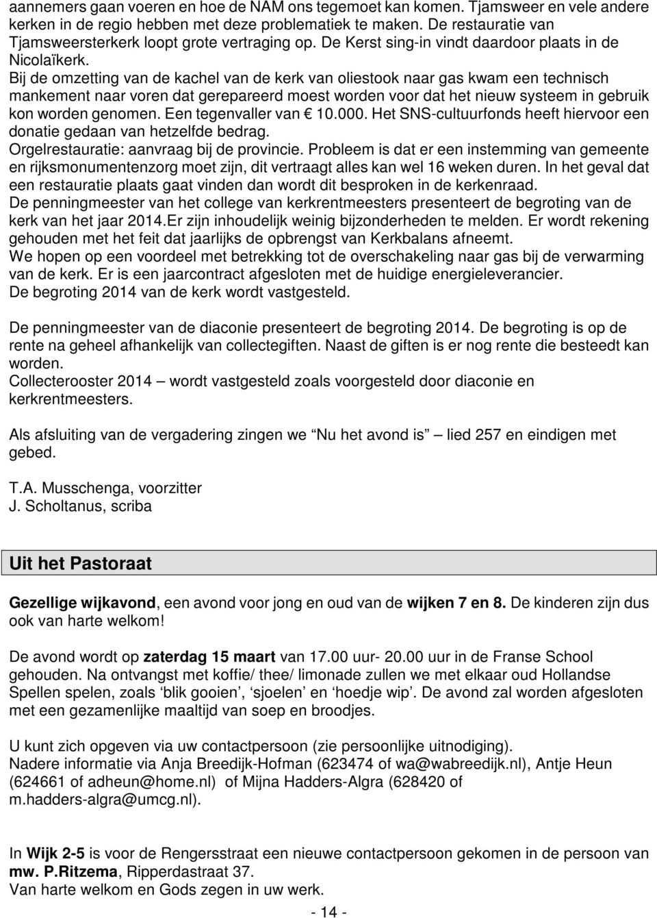 Bij de omzetting van de kachel van de kerk van oliestook naar gas kwam een technisch mankement naar voren dat gerepareerd moest worden voor dat het nieuw systeem in gebruik kon worden genomen.