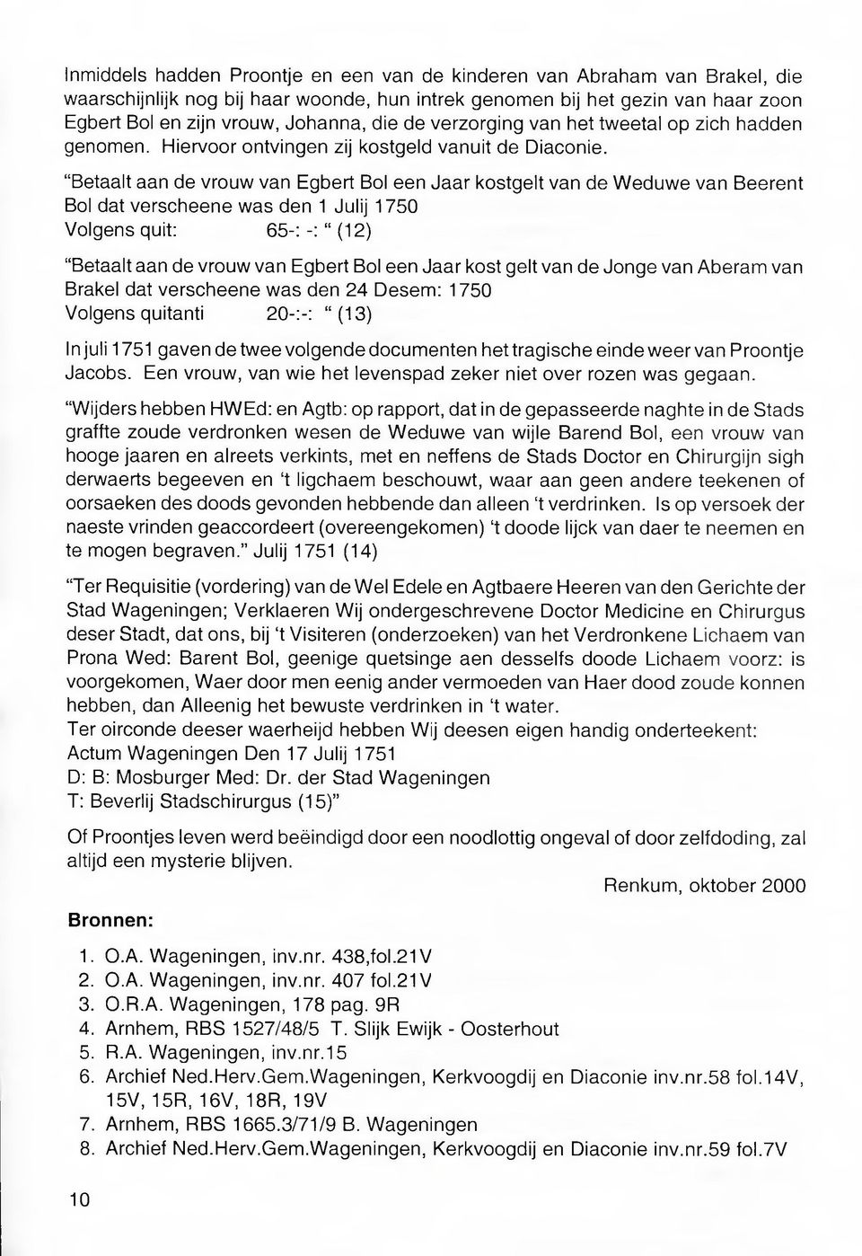 Betaalt aan de vrouw van Egbert Bol een Jaar kostgelt van de Weduwe van Beerent Bol dat verscheene was den 1 Julij 1750 Volgens quit: 65-:-: (12) Betaalt aan de vrouw van Egbert Bol een Jaar kost