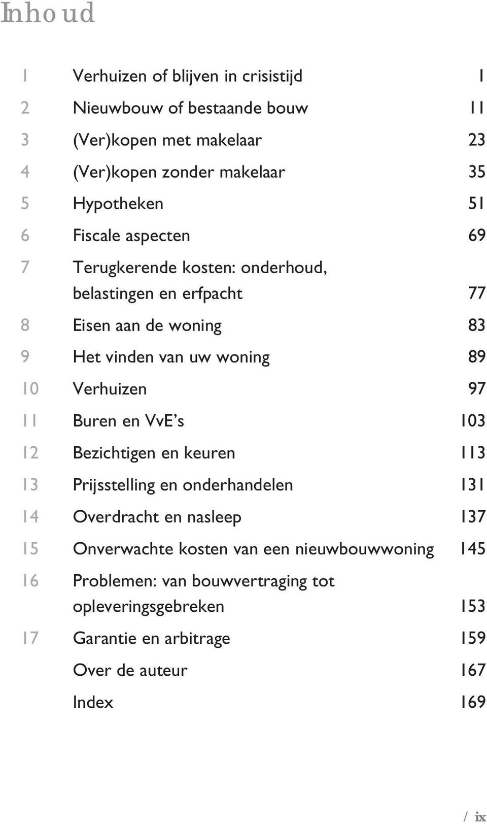 89 10 Verhuizen 97 11 Buren en VvE s 103 12 Bezichtigen en keuren 113 13 Prijsstelling en onderhandelen 131 14 Overdracht en nasleep 137 15