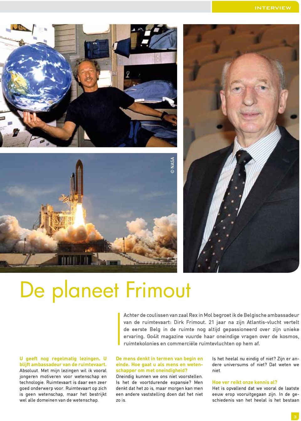 Go4it magazine vuurde haar oneindige vragen over de kosmos, ruimtekolonies en commerciële ruimtevluchten op hem af. U geeft nog regelmatig lezingen. U blijft ambassadeur van de ruimtevaart. Absoluut.