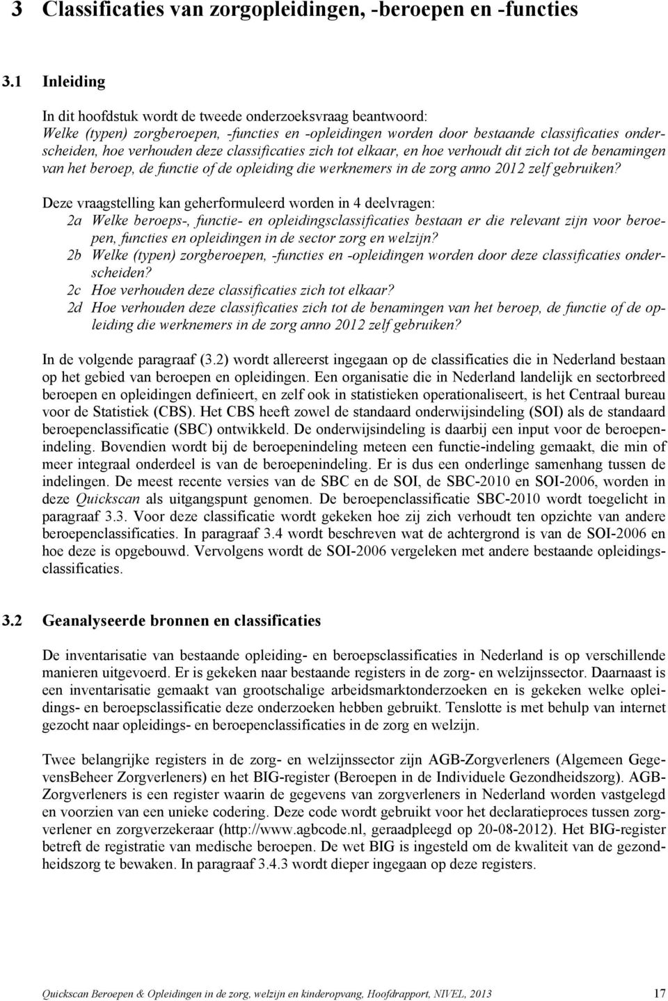 classificaties zich tot elkaar, en hoe verhoudt dit zich tot de benamingen van het beroep, de functie of de opleiding die werknemers in de zorg anno 2012 zelf gebruiken?