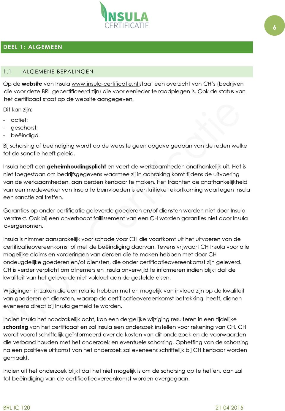 Dit kan zijn: - actief; - geschorst; - beëindigd. Bij schorsing of beëindiging wordt op de website geen opgave gedaan van de reden welke tot de sanctie heeft geleid.