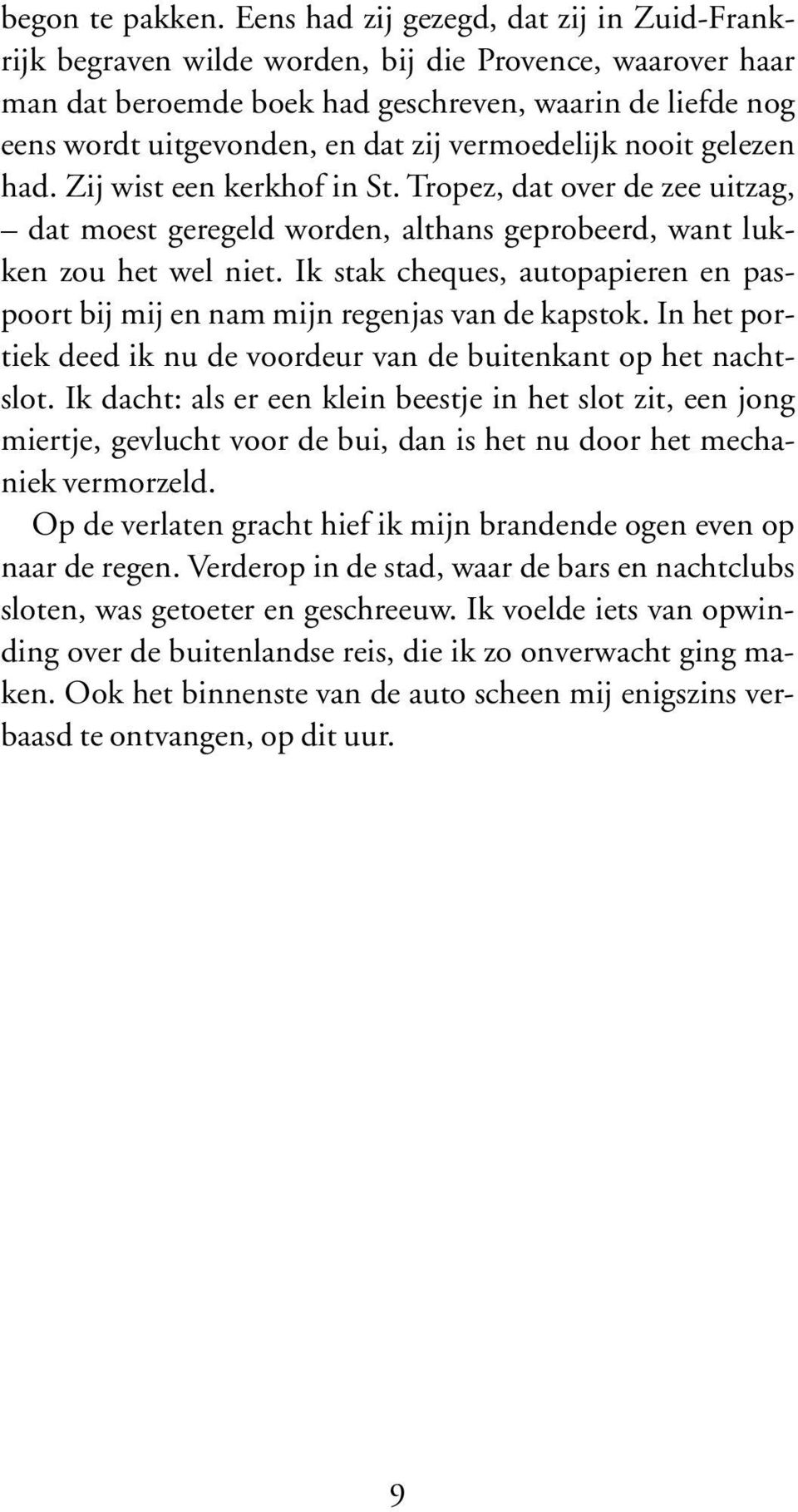 vermoedelijk nooit gelezen had. Zij wist een kerkhof in St. Tropez, dat over de zee uitzag, dat moest geregeld worden, althans geprobeerd, want lukken zou het wel niet.