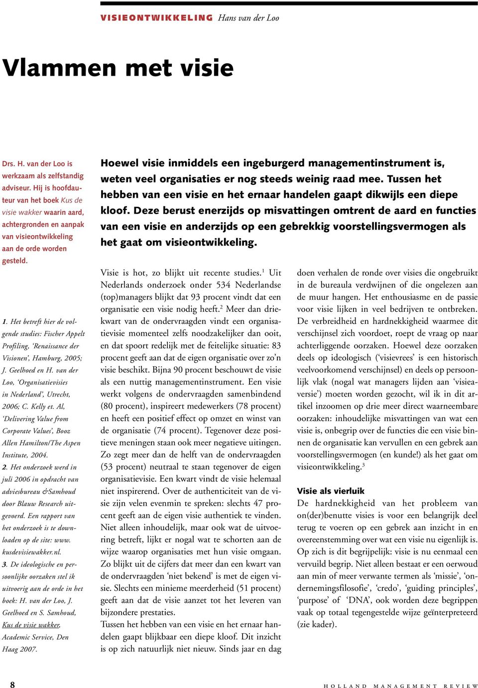 Het betreft hier de volgende studies: Fischer Appelt Profiling, Renaissance der Visionen, Hamburg, 2005; J. Geelhoed en H. van der Loo, Organisatievisies in Nederland, Utrecht, 2006; C. Kelly et.